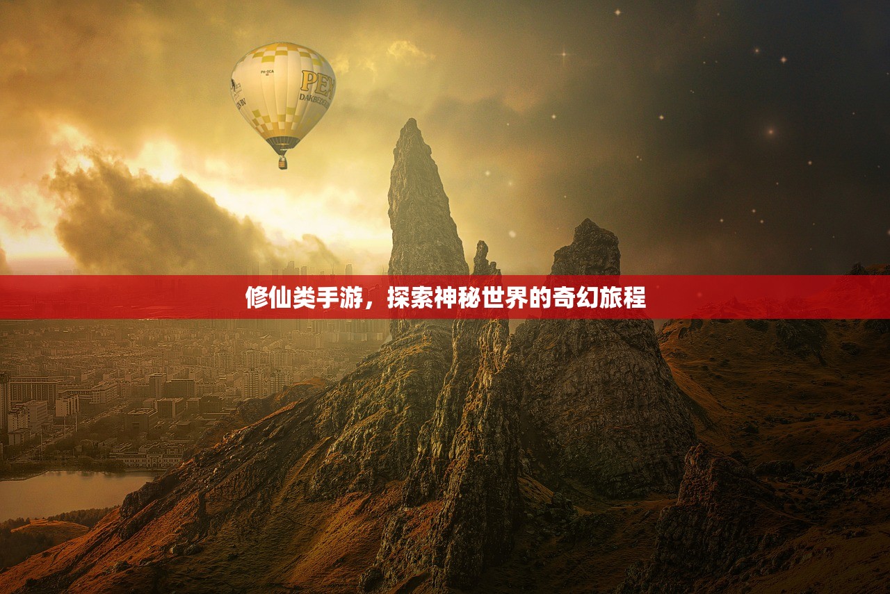 修仙类手游，探索神秘世界的奇幻旅程