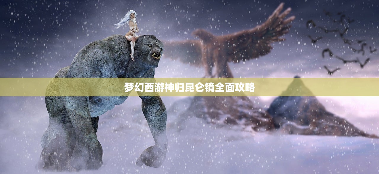 梦幻西游神归昆仑镜全面攻略