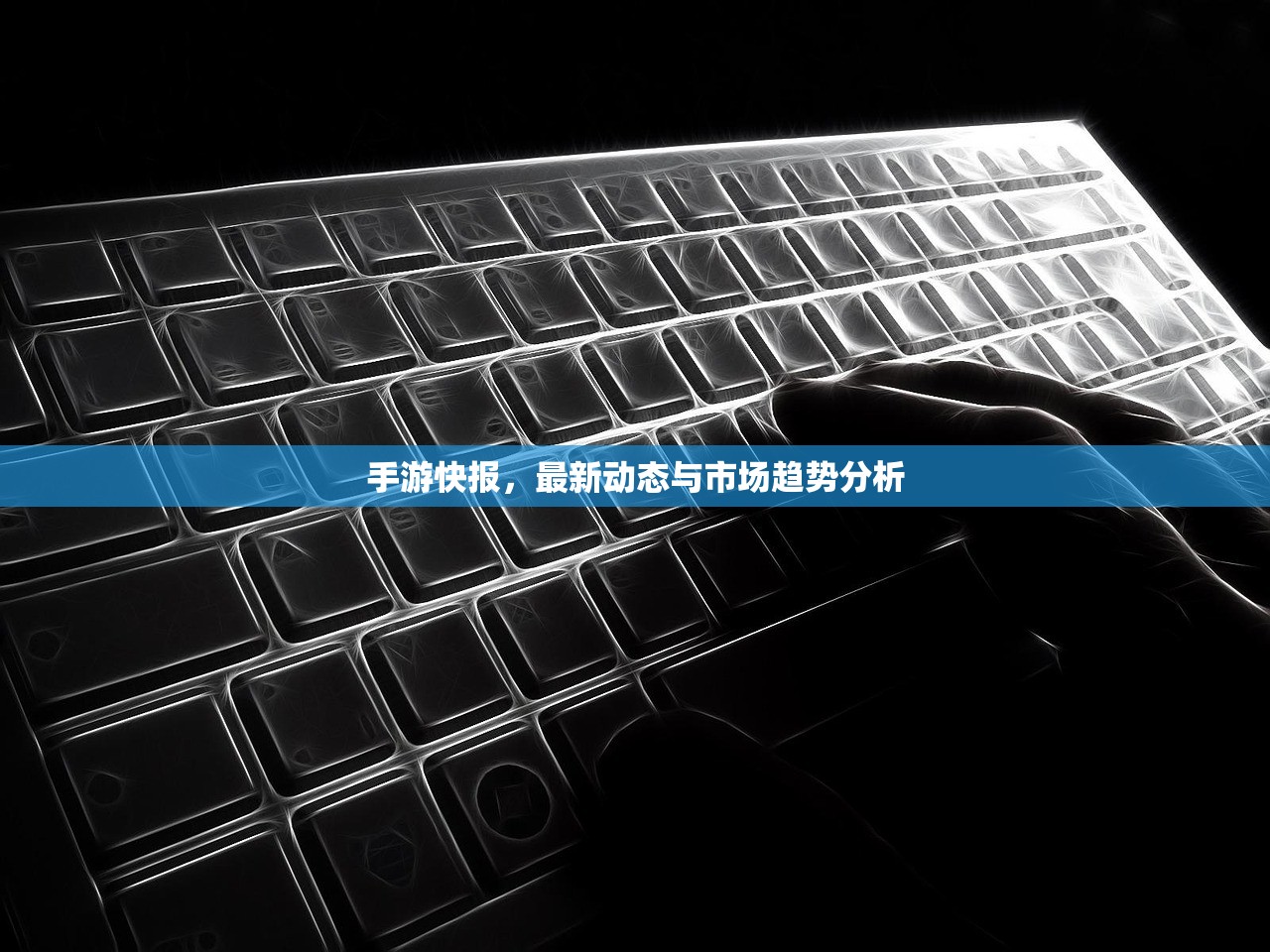 手游快报，最新动态与市场趋势分析