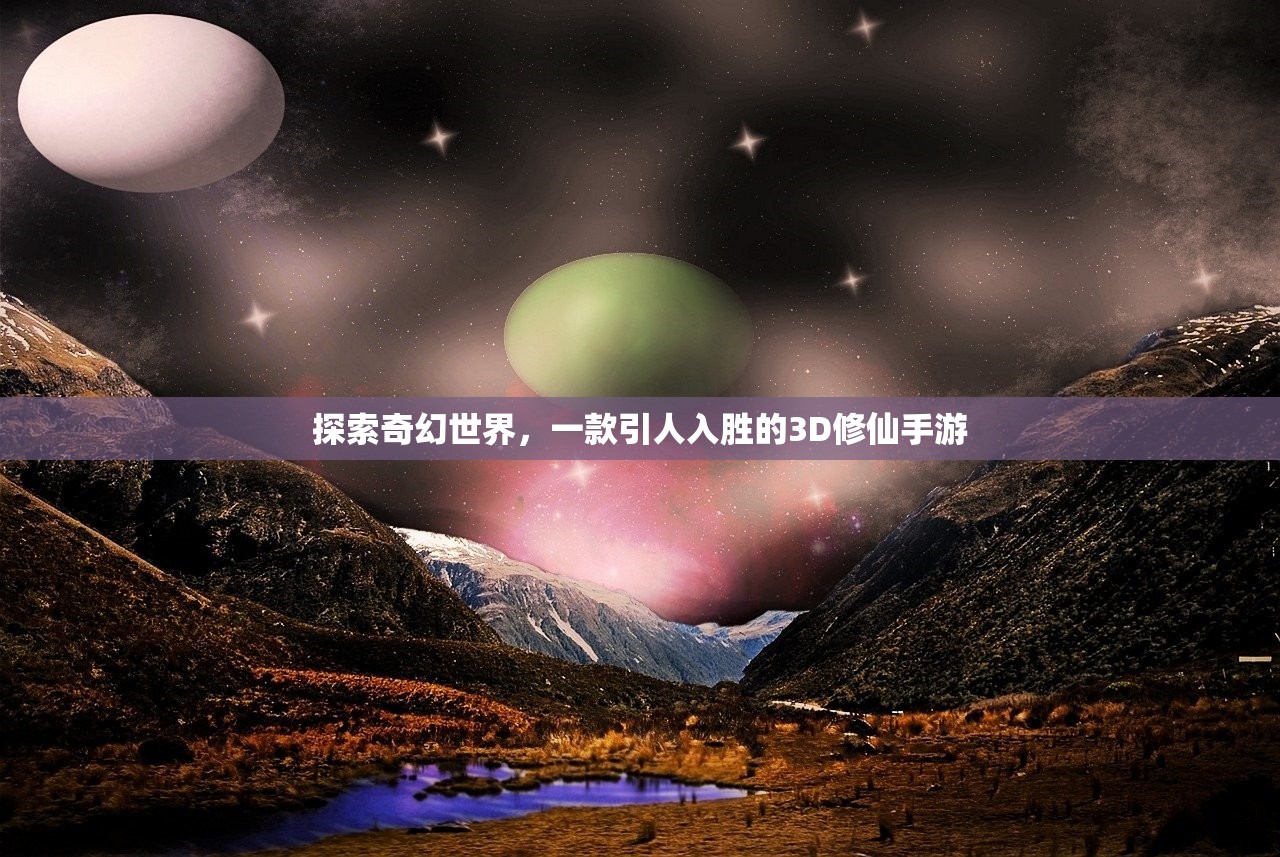 探索奇幻世界，一款引人入胜的3D修仙手游