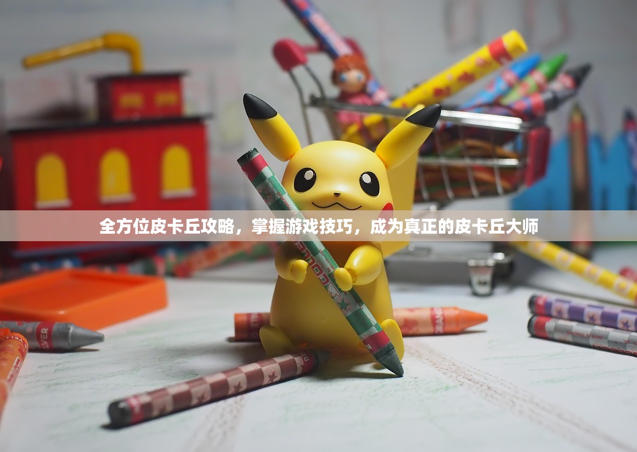 全方位皮卡丘攻略，掌握游戏技巧，成为真正的皮卡丘大师