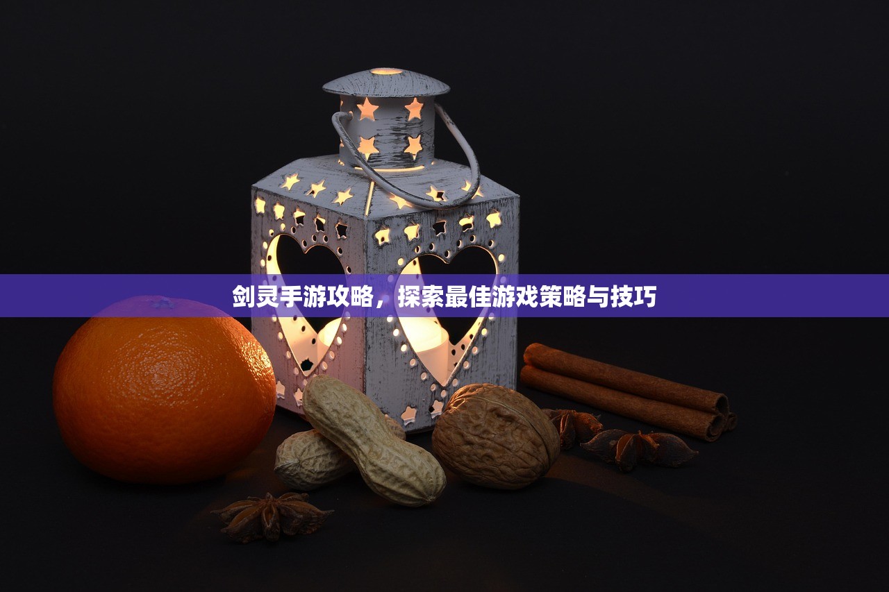 剑灵手游攻略，探索最佳游戏策略与技巧