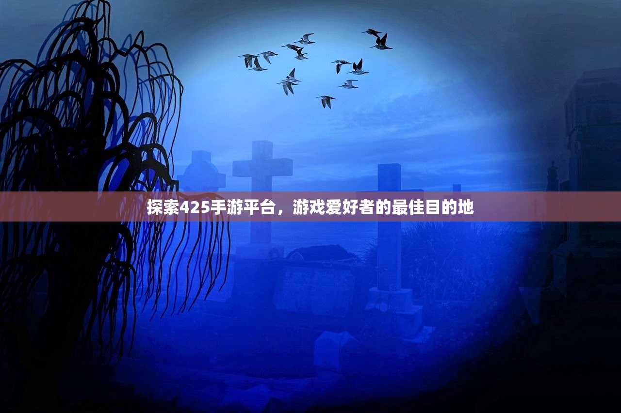 探索425手游平台，游戏爱好者的最佳目的地
