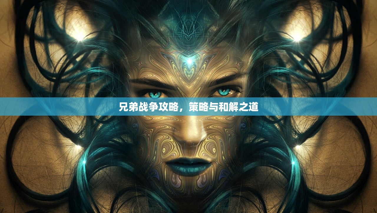 兄弟战争攻略，策略与和解之道