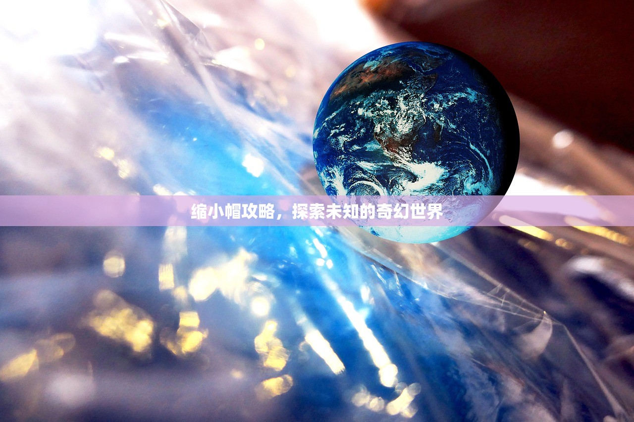 缩小帽攻略，探索未知的奇幻世界