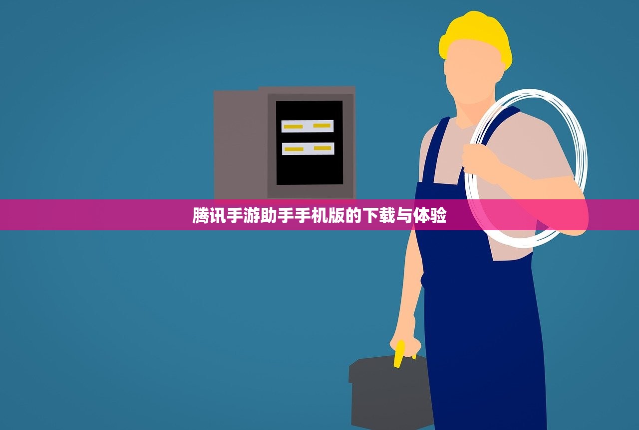 腾讯手游助手手机版的下载与体验