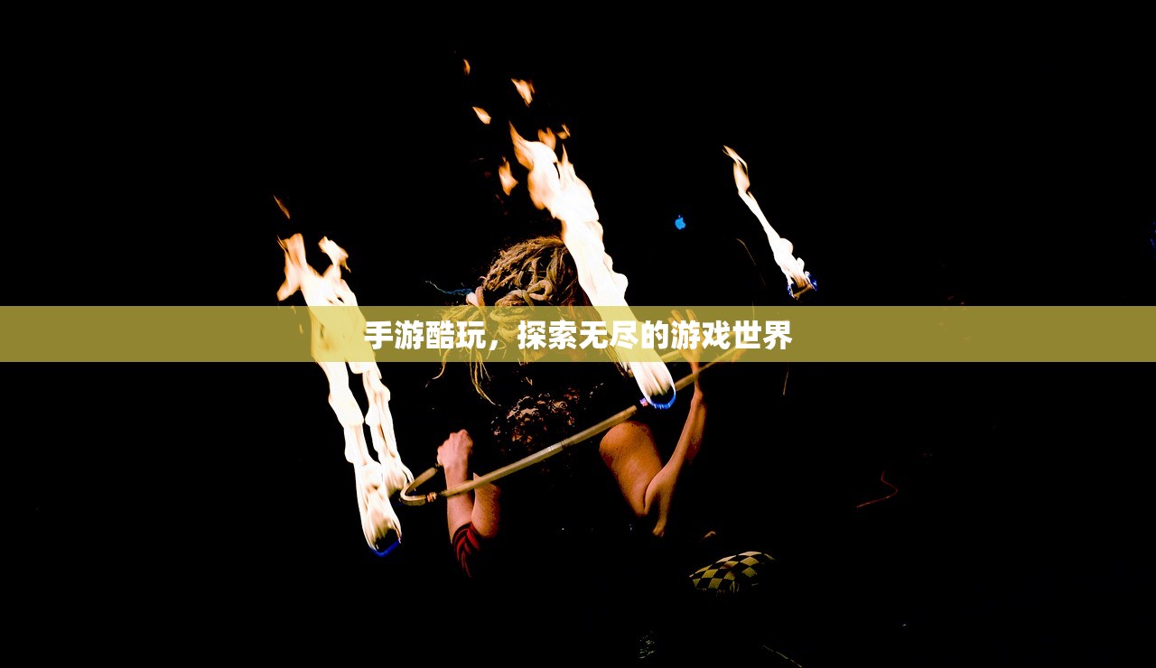 手游酷玩，探索无尽的游戏世界