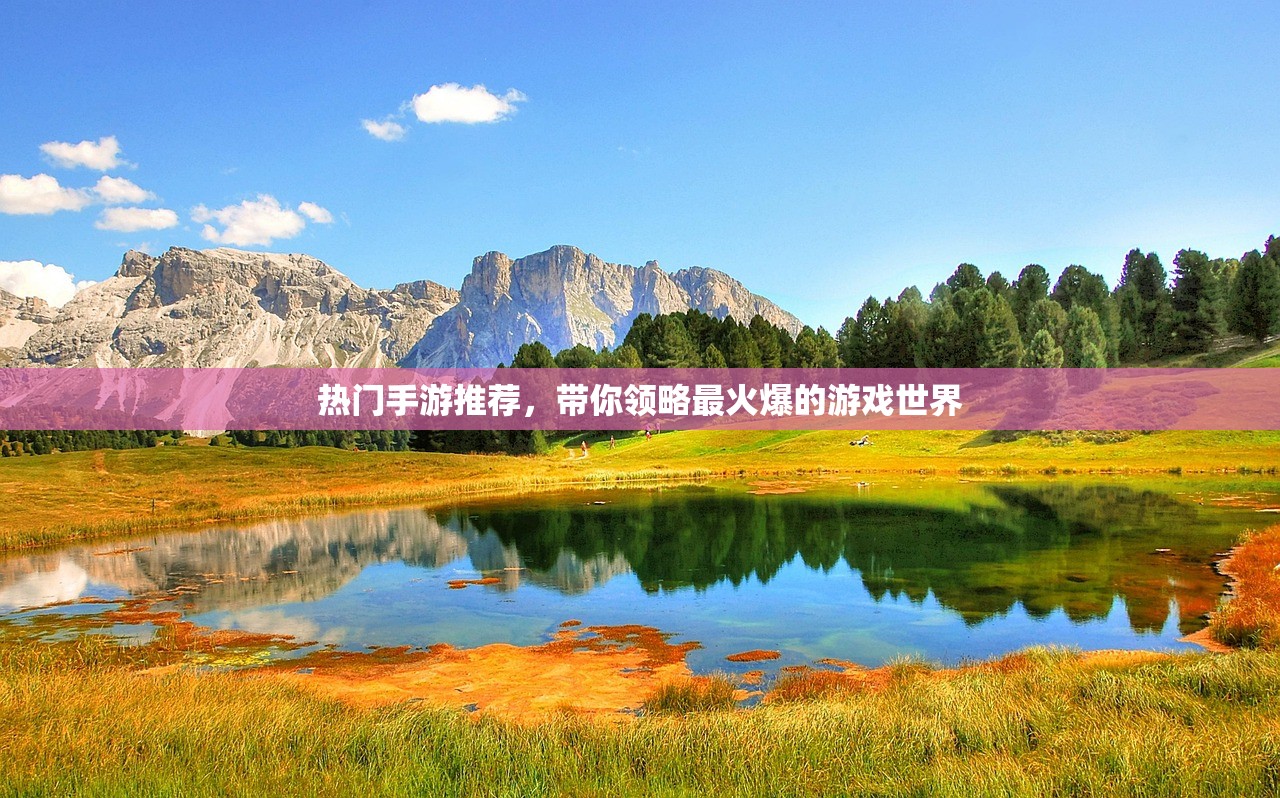 热门手游推荐，带你领略最火爆的游戏世界