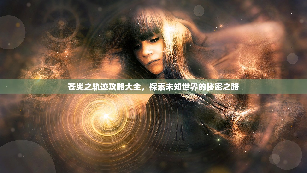 苍炎之轨迹攻略大全，探索未知世界的秘密之路
