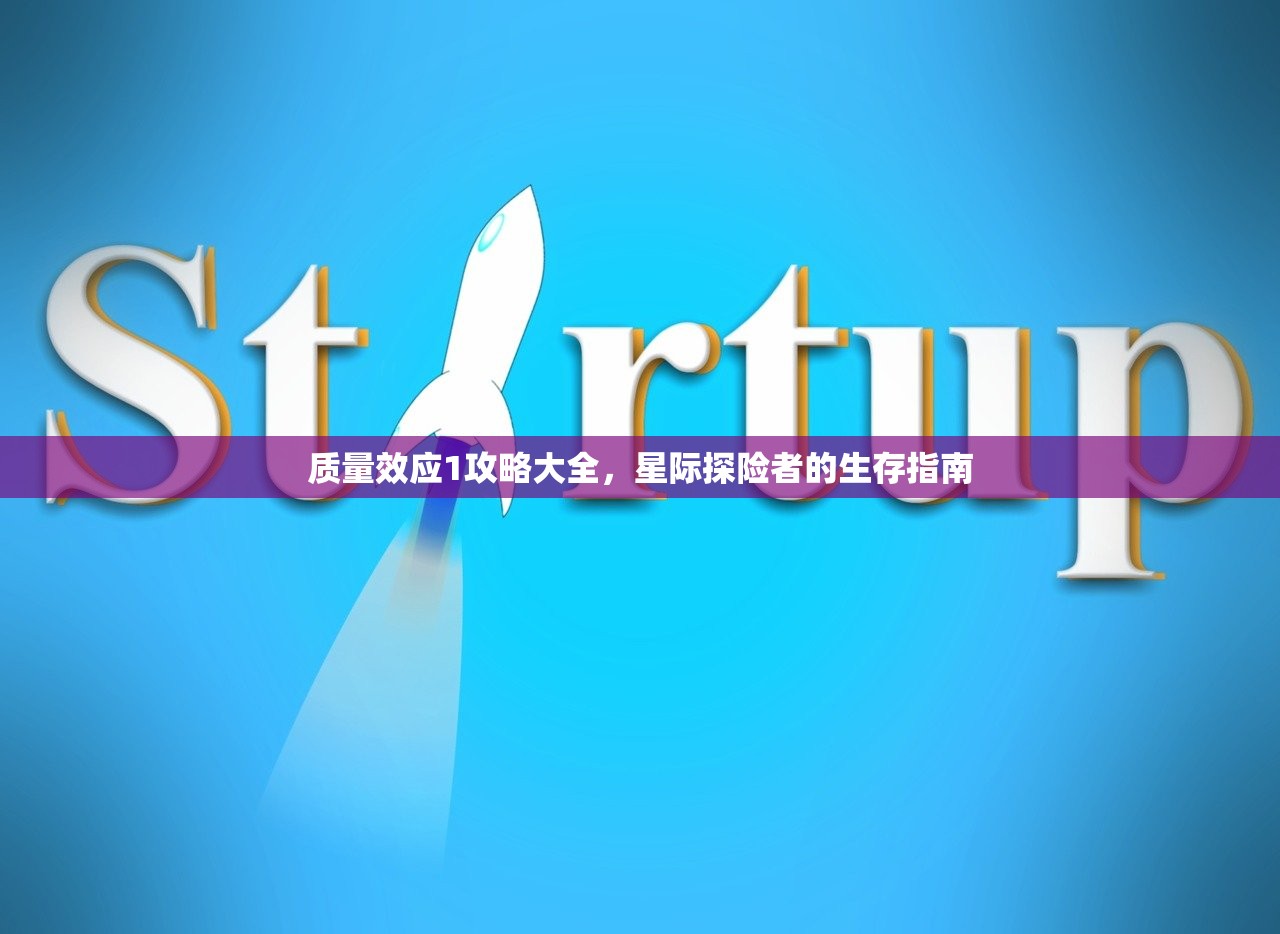 质量效应1攻略大全，星际探险者的生存指南