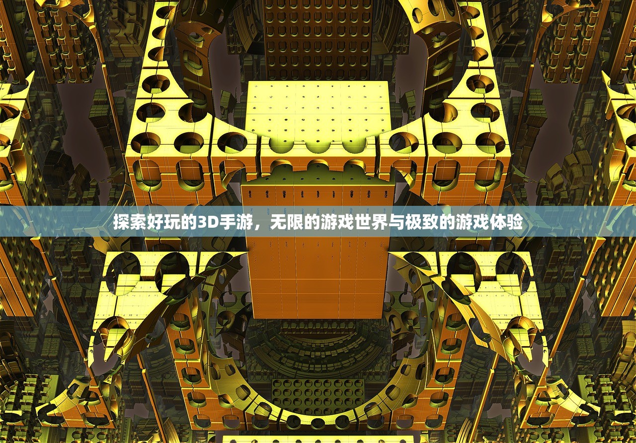 探索好玩的3D手游，无限的游戏世界与极致的游戏体验