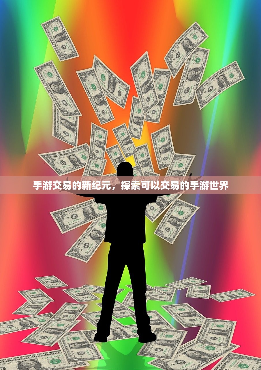 手游交易的新纪元，探索可以交易的手游世界