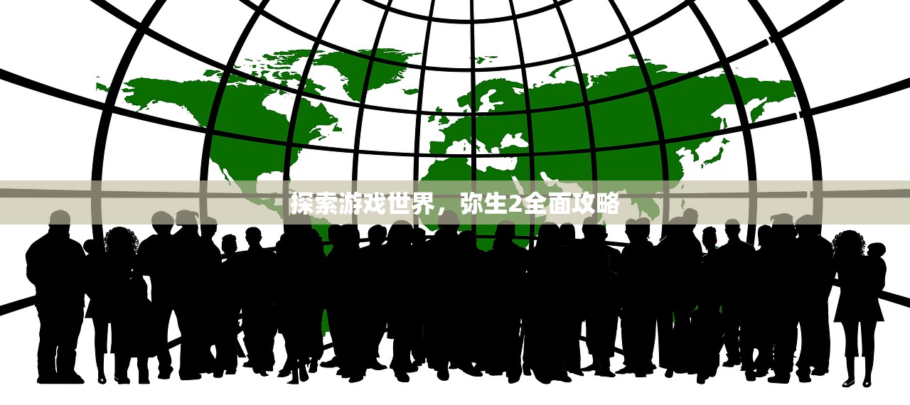 探索游戏世界，弥生2全面攻略