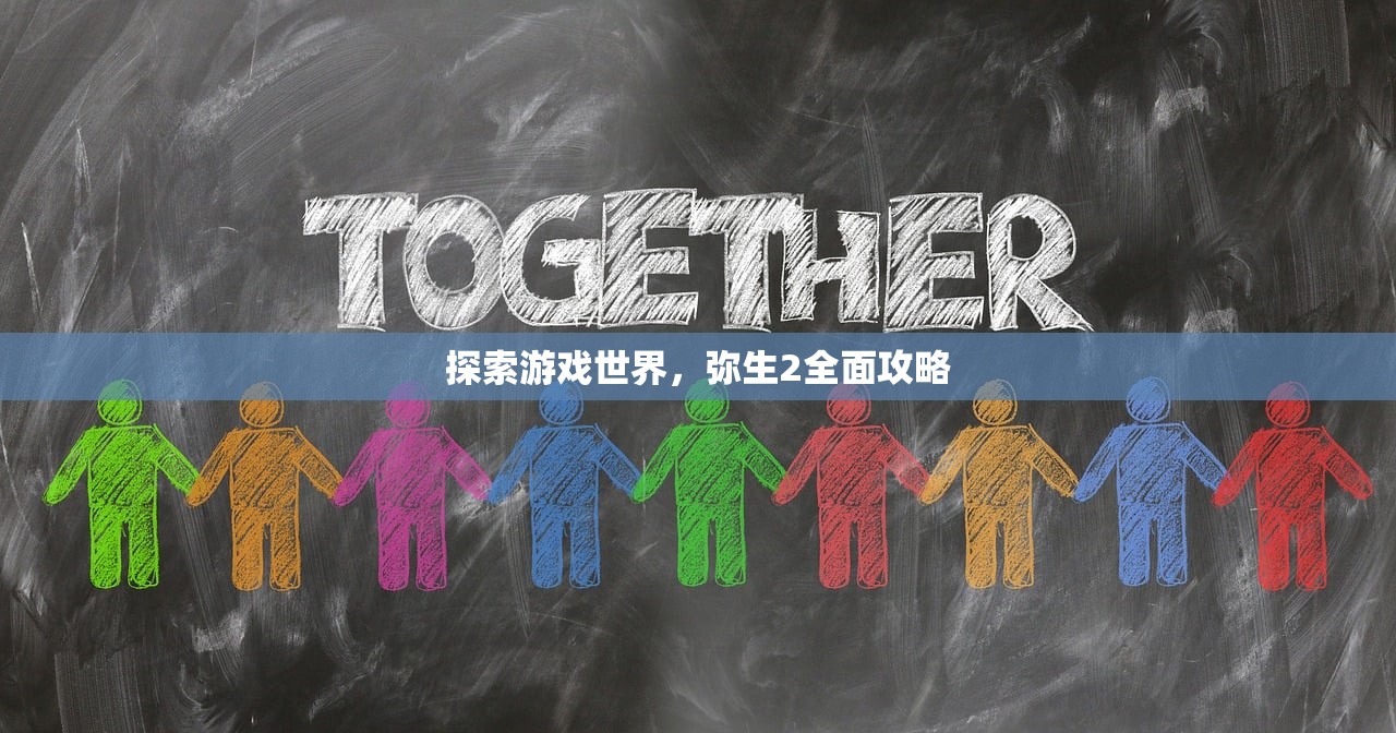 探索游戏世界，弥生2全面攻略