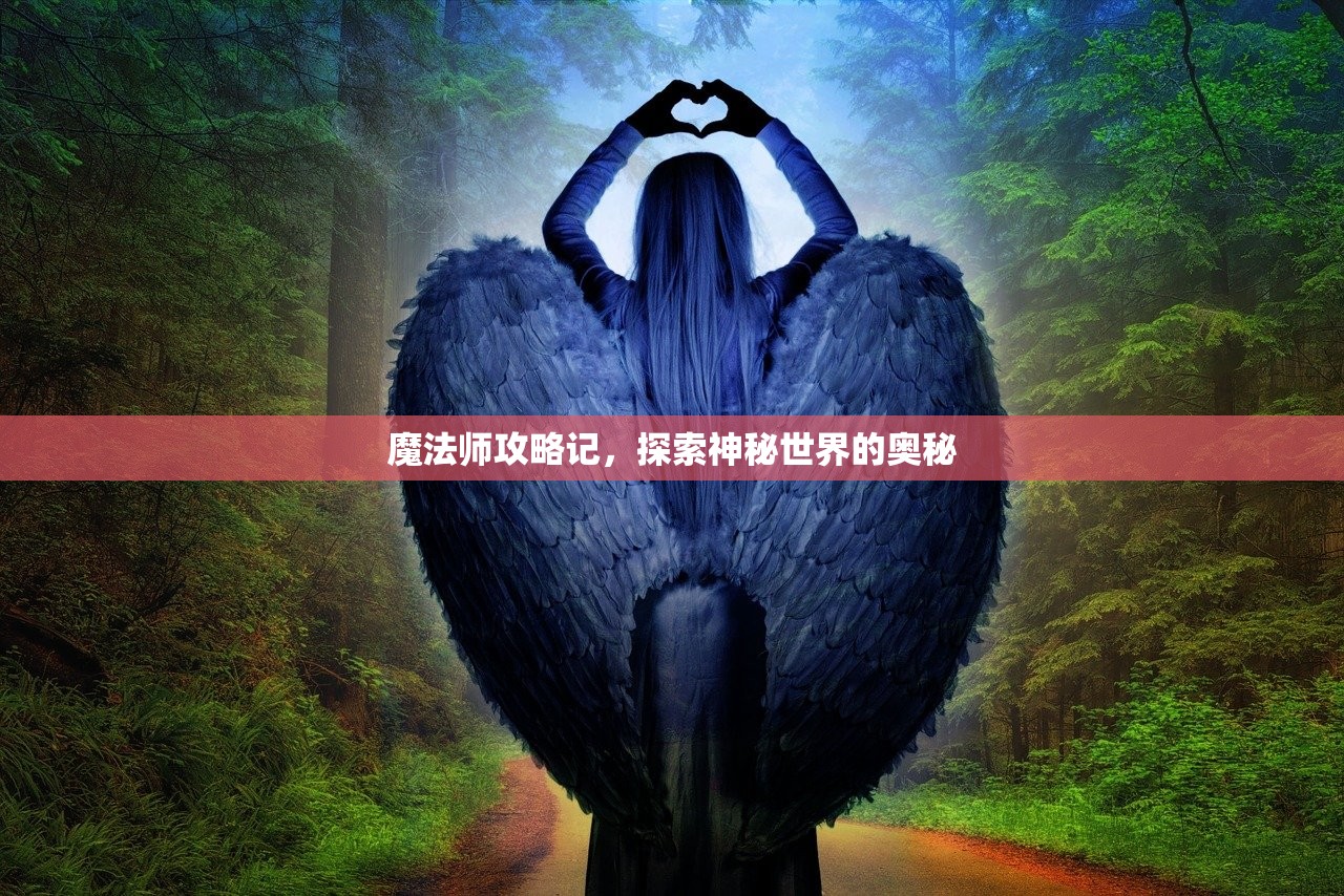 魔法师攻略记，探索神秘世界的奥秘
