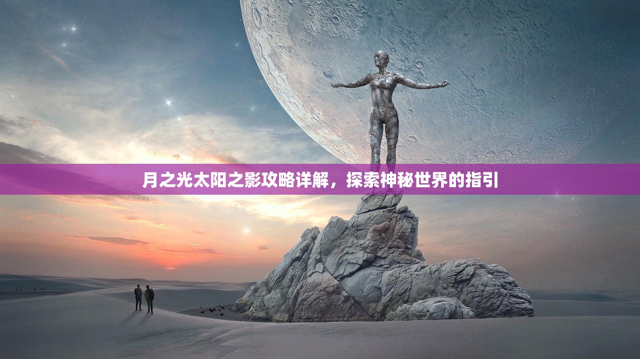 月之光太阳之影攻略详解，探索神秘世界的指引