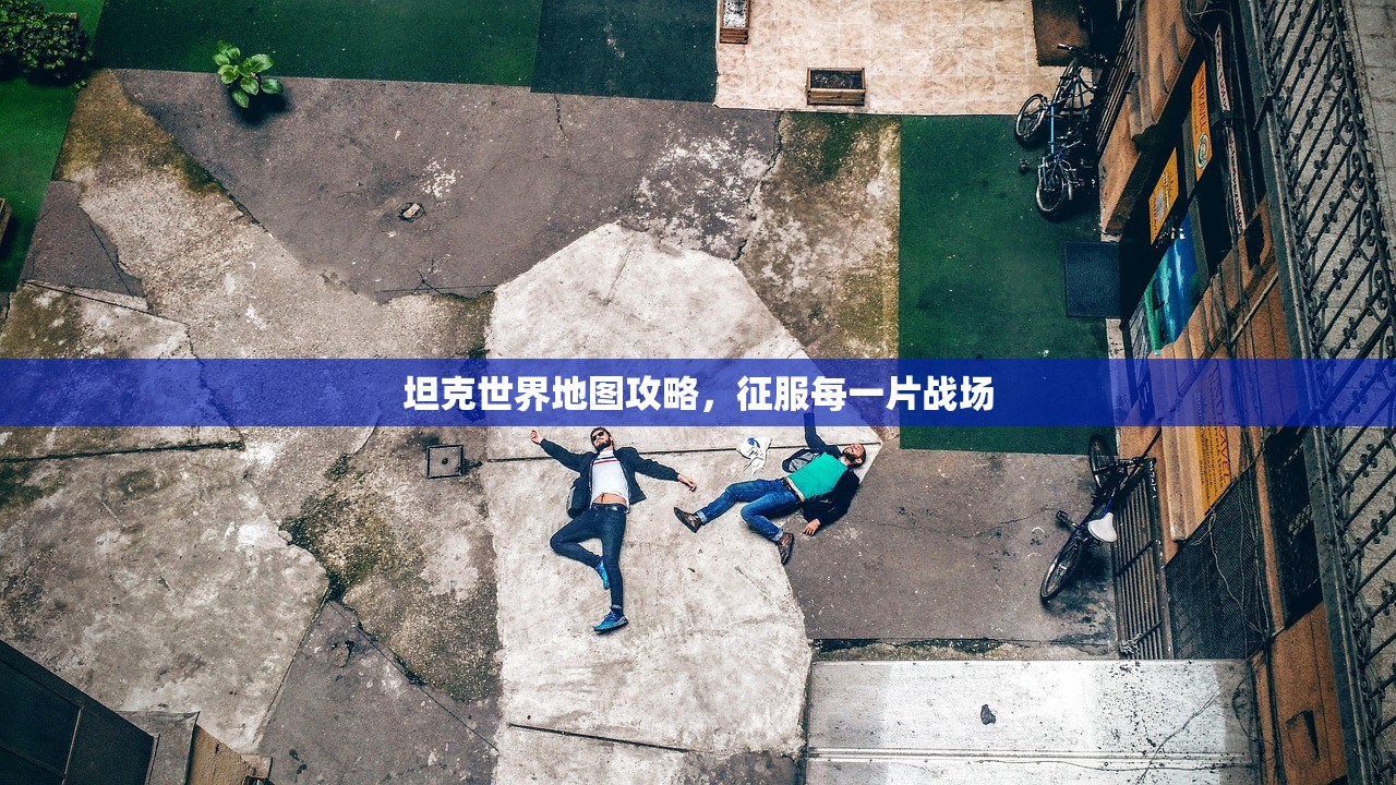 坦克世界地图攻略，征服每一片战场