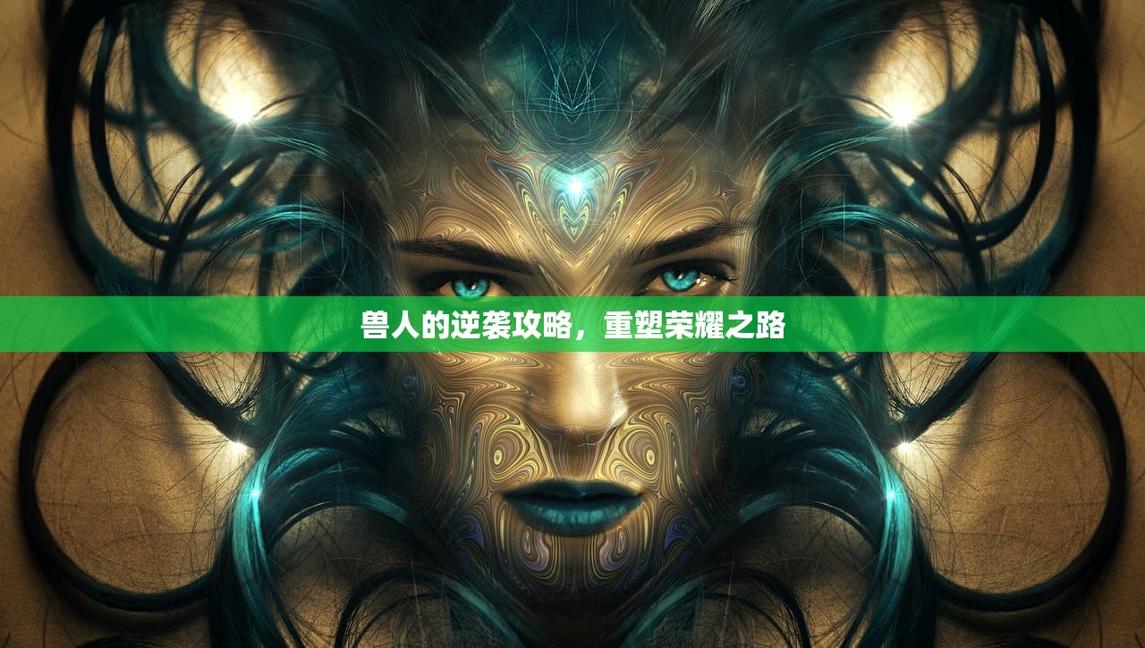 兽人的逆袭攻略，重塑荣耀之路