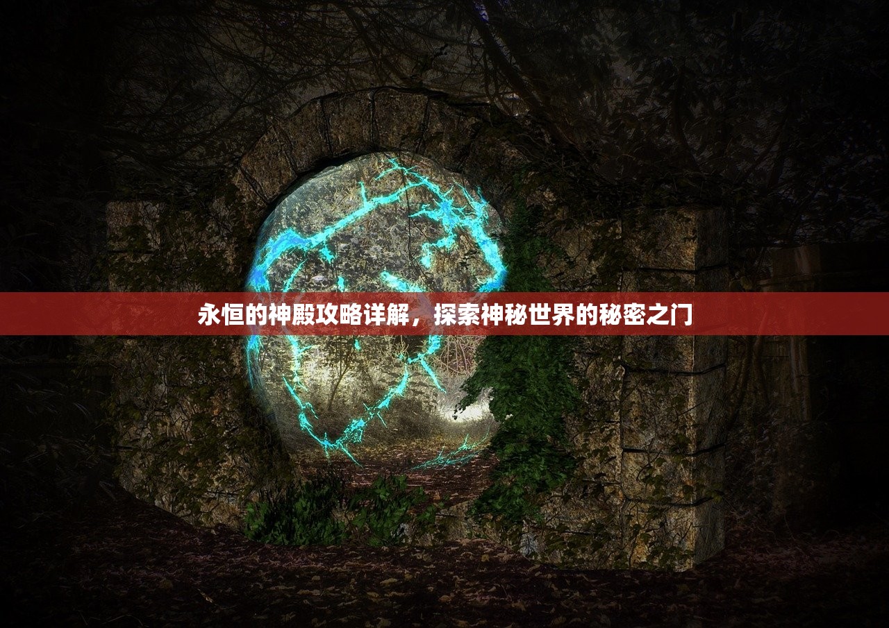 永恒的神殿攻略详解，探索神秘世界的秘密之门