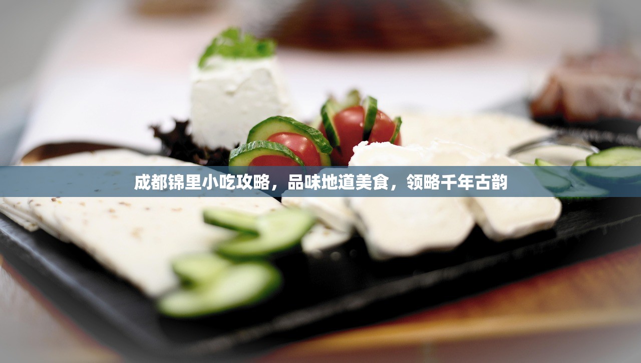 成都锦里小吃攻略，品味地道美食，领略千年古韵