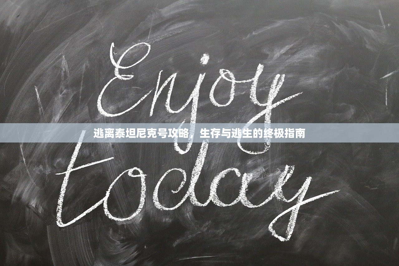逃离泰坦尼克号攻略，生存与逃生的终极指南