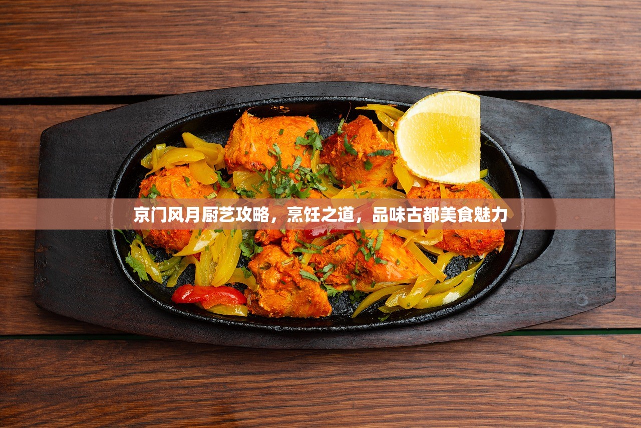 京门风月厨艺攻略，烹饪之道，品味古都美食魅力