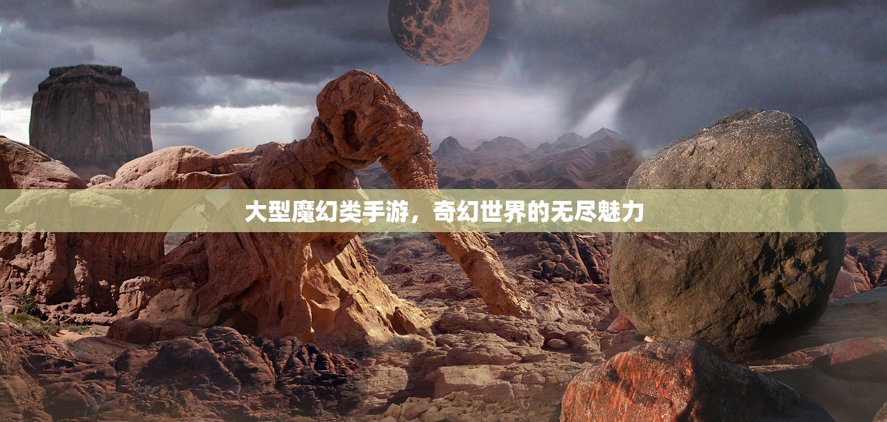 大型魔幻类手游，奇幻世界的无尽魅力