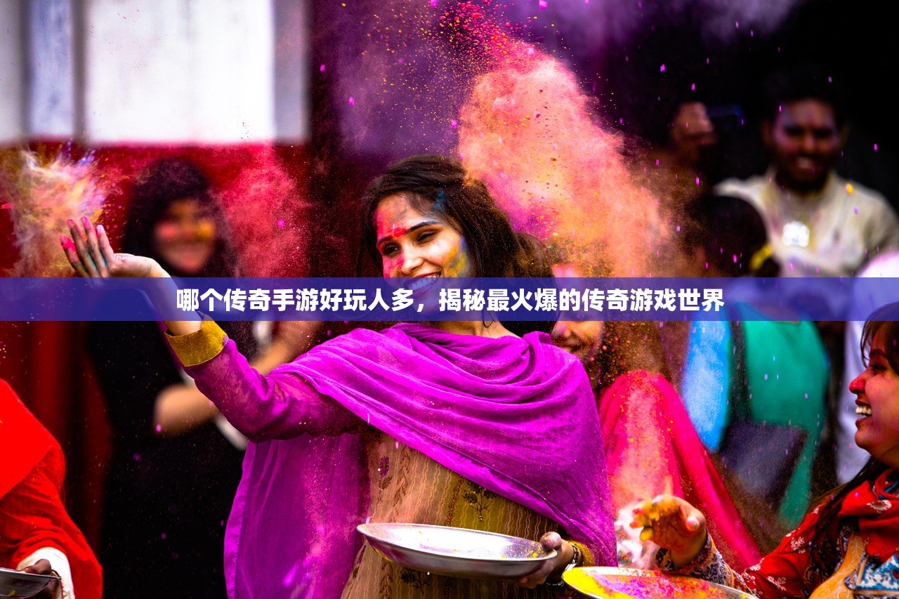 哪个传奇手游好玩人多，揭秘最火爆的传奇游戏世界