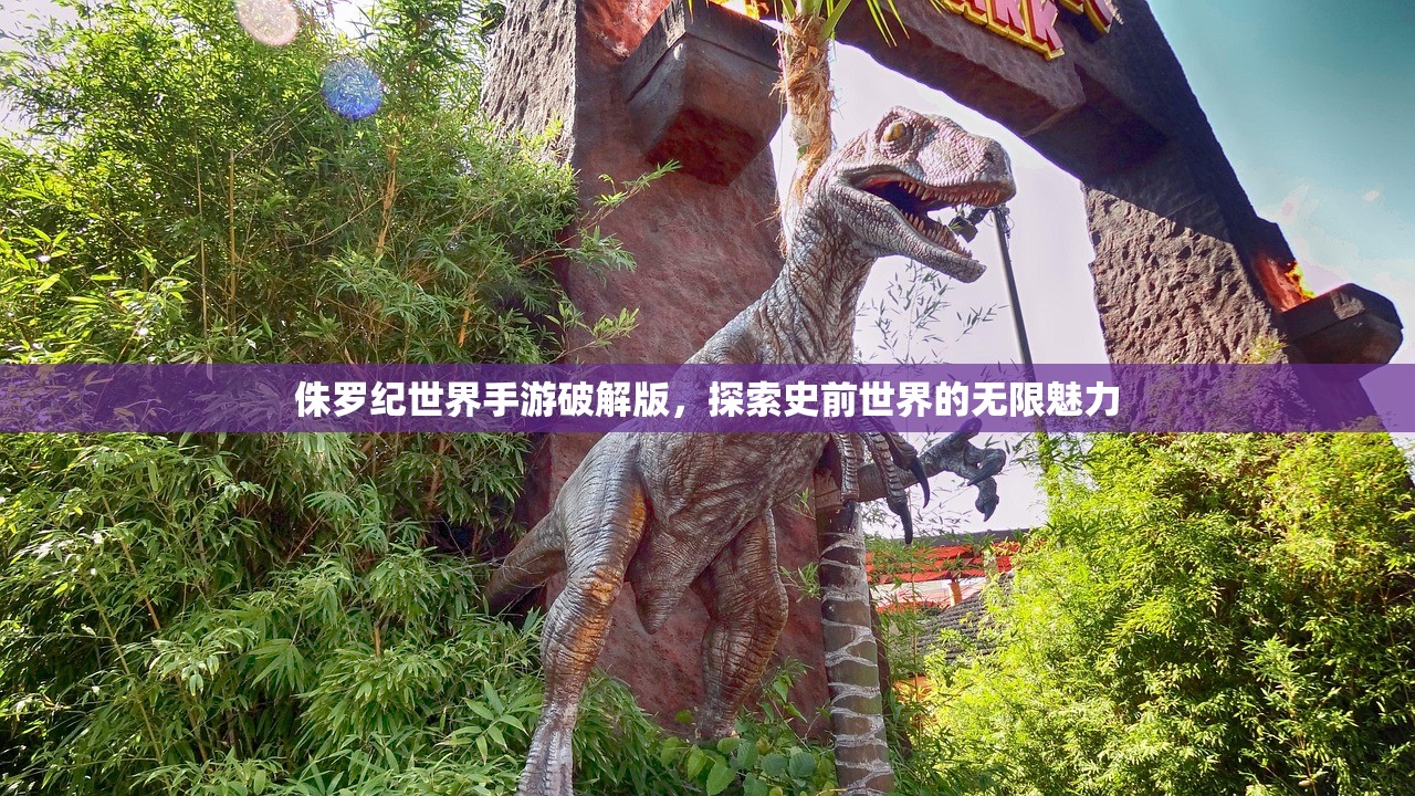 侏罗纪世界手游破解版，探索史前世界的无限魅力