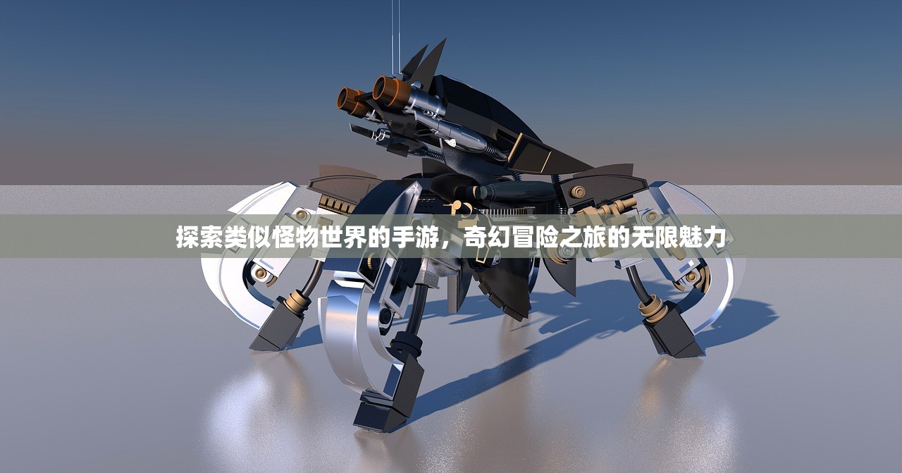 探索类似怪物世界的手游，奇幻冒险之旅的无限魅力