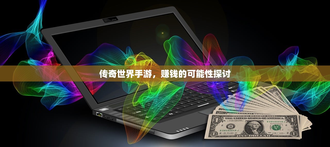 传奇世界手游，赚钱的可能性探讨