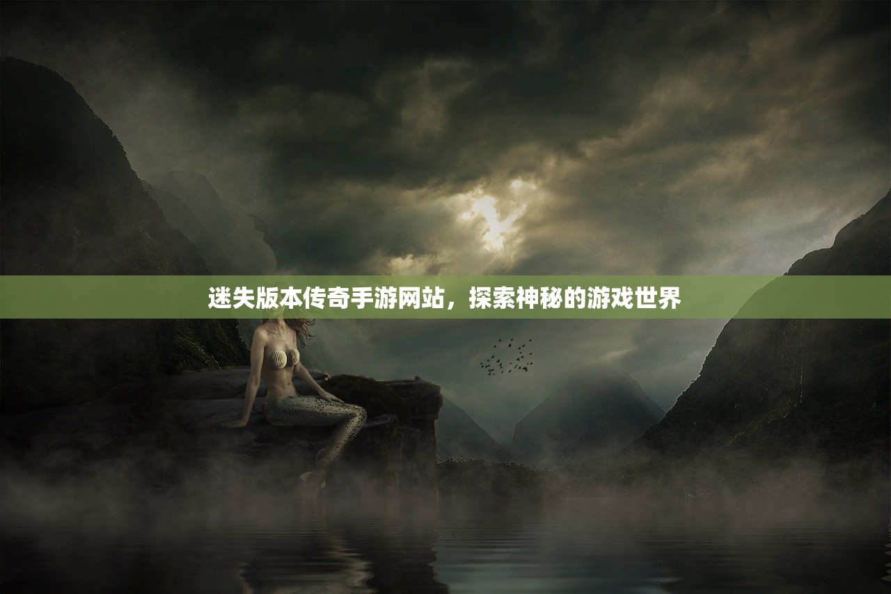 迷失版本传奇手游网站，探索神秘的游戏世界