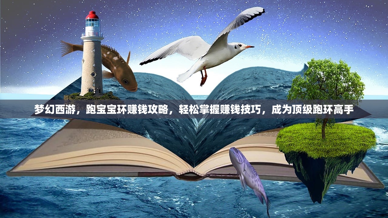 梦幻西游，跑宝宝环赚钱攻略，轻松掌握赚钱技巧，成为顶级跑环高手