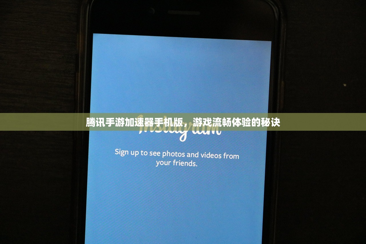 腾讯手游加速器手机版，游戏流畅体验的秘诀