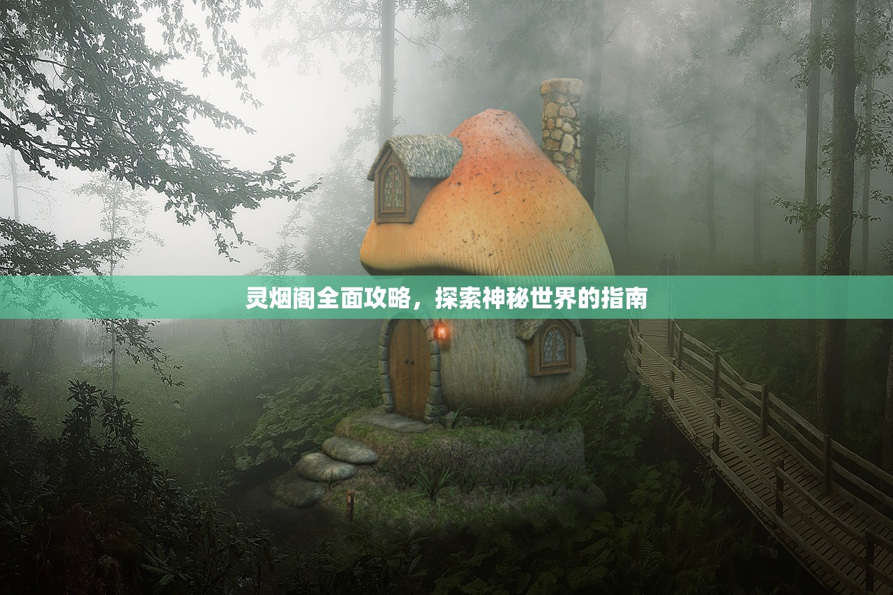 灵烟阁全面攻略，探索神秘世界的指南