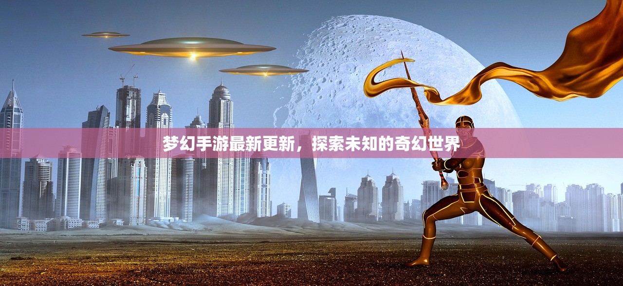 梦幻手游最新更新，探索未知的奇幻世界