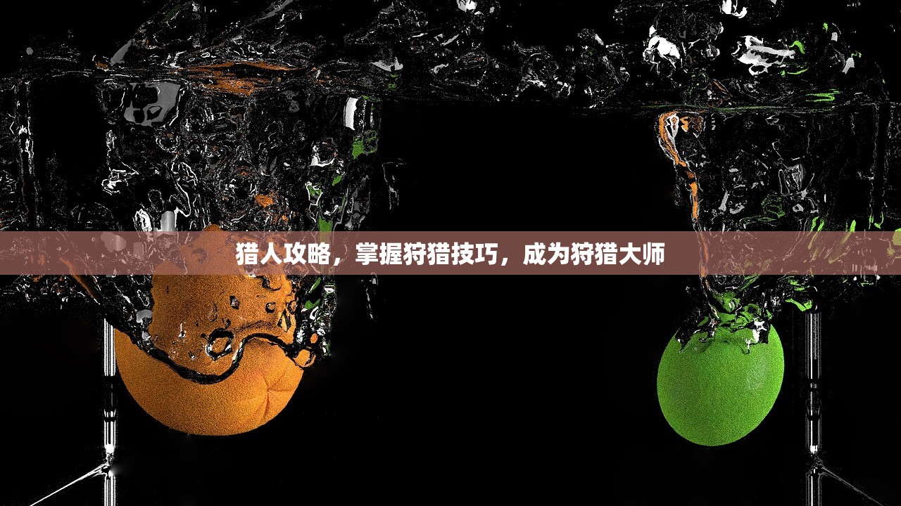 猎人攻略，掌握狩猎技巧，成为狩猎大师