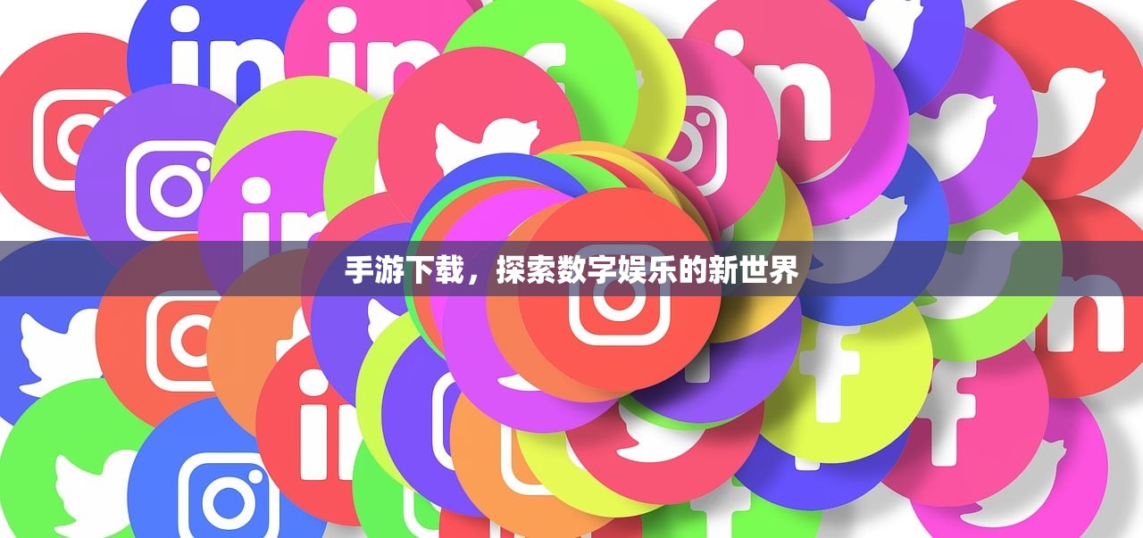 手游下载，探索数字娱乐的新世界