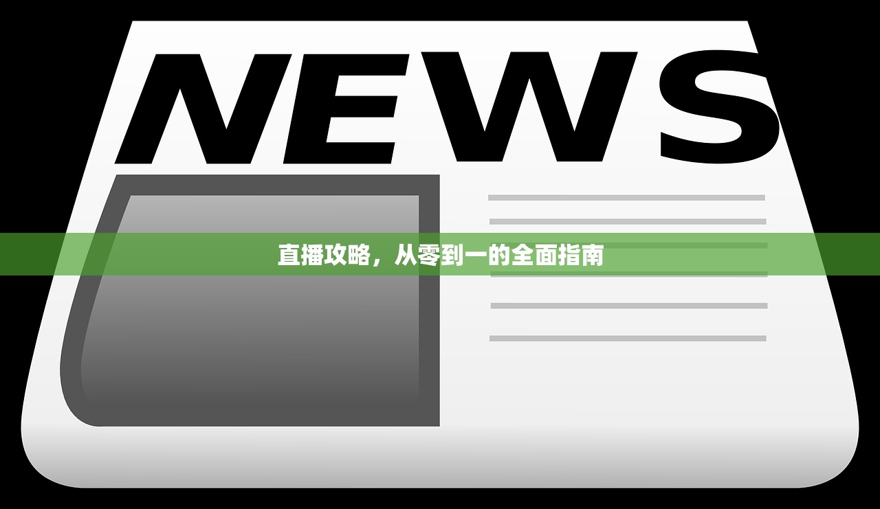 直播攻略，从零到一的全面指南