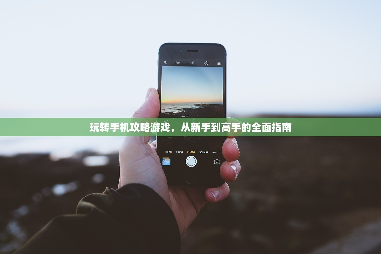 玩转手机攻略游戏，从新手到高手的全面指南