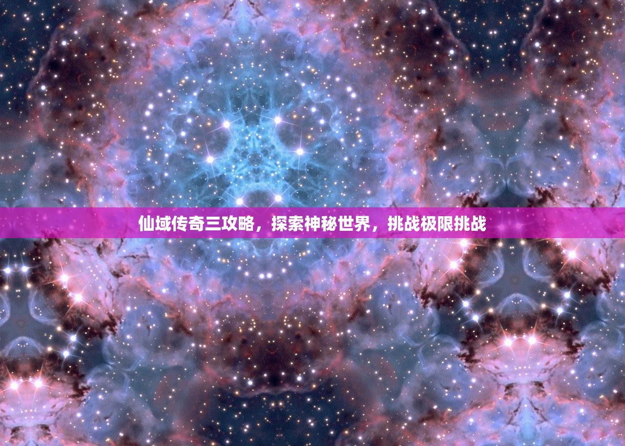 仙域传奇三攻略，探索神秘世界，挑战极限挑战