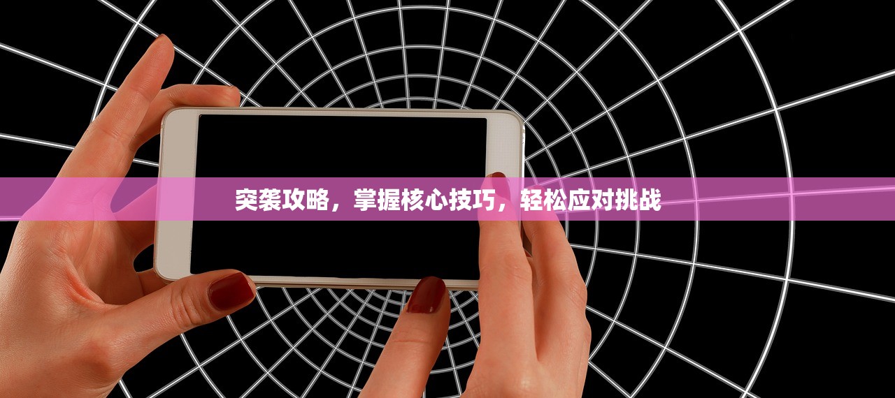 突袭攻略，掌握核心技巧，轻松应对挑战