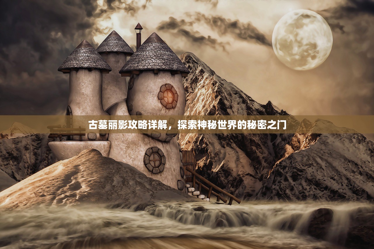 古墓丽影攻略详解，探索神秘世界的秘密之门
