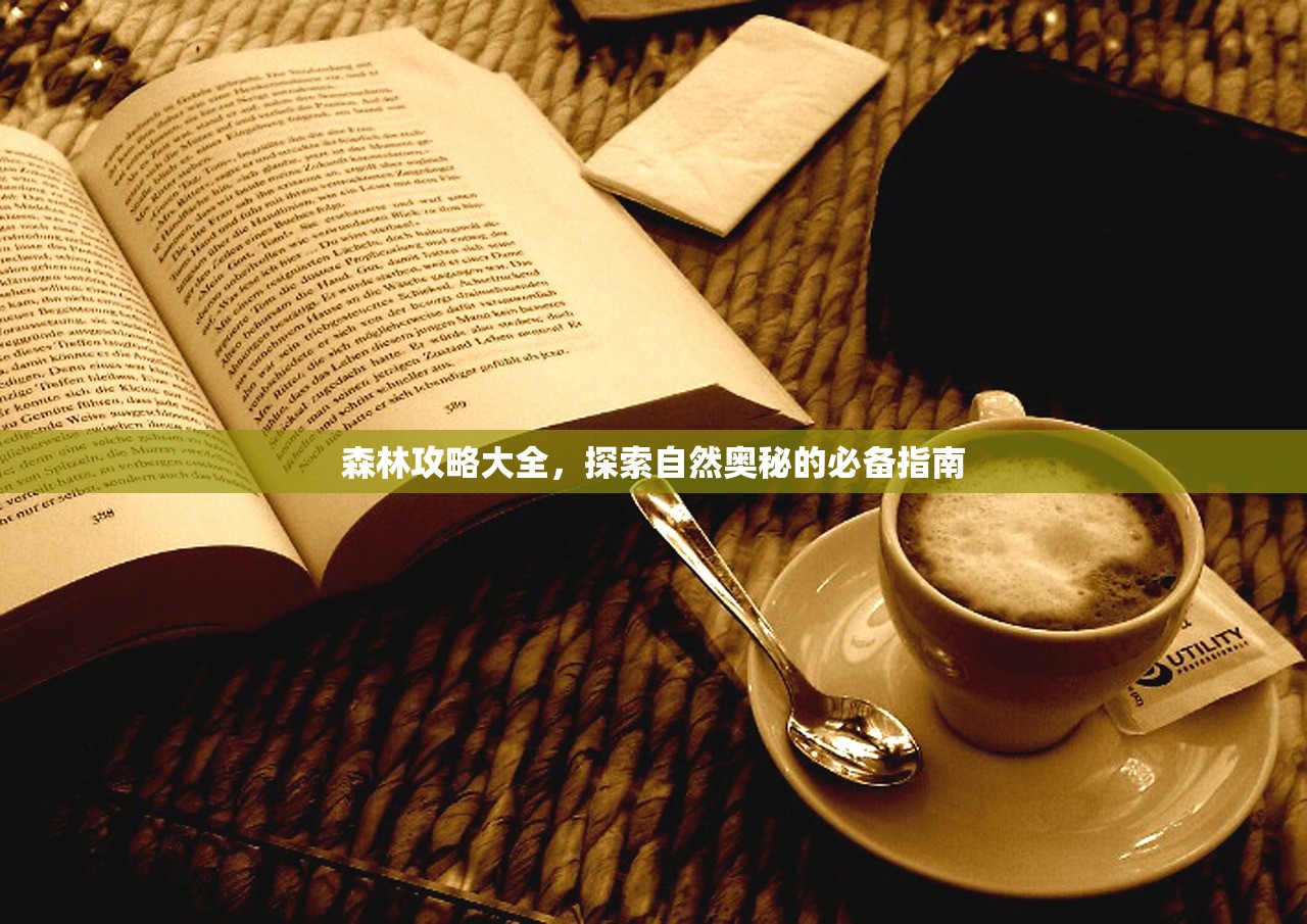 森林攻略大全，探索自然奥秘的必备指南