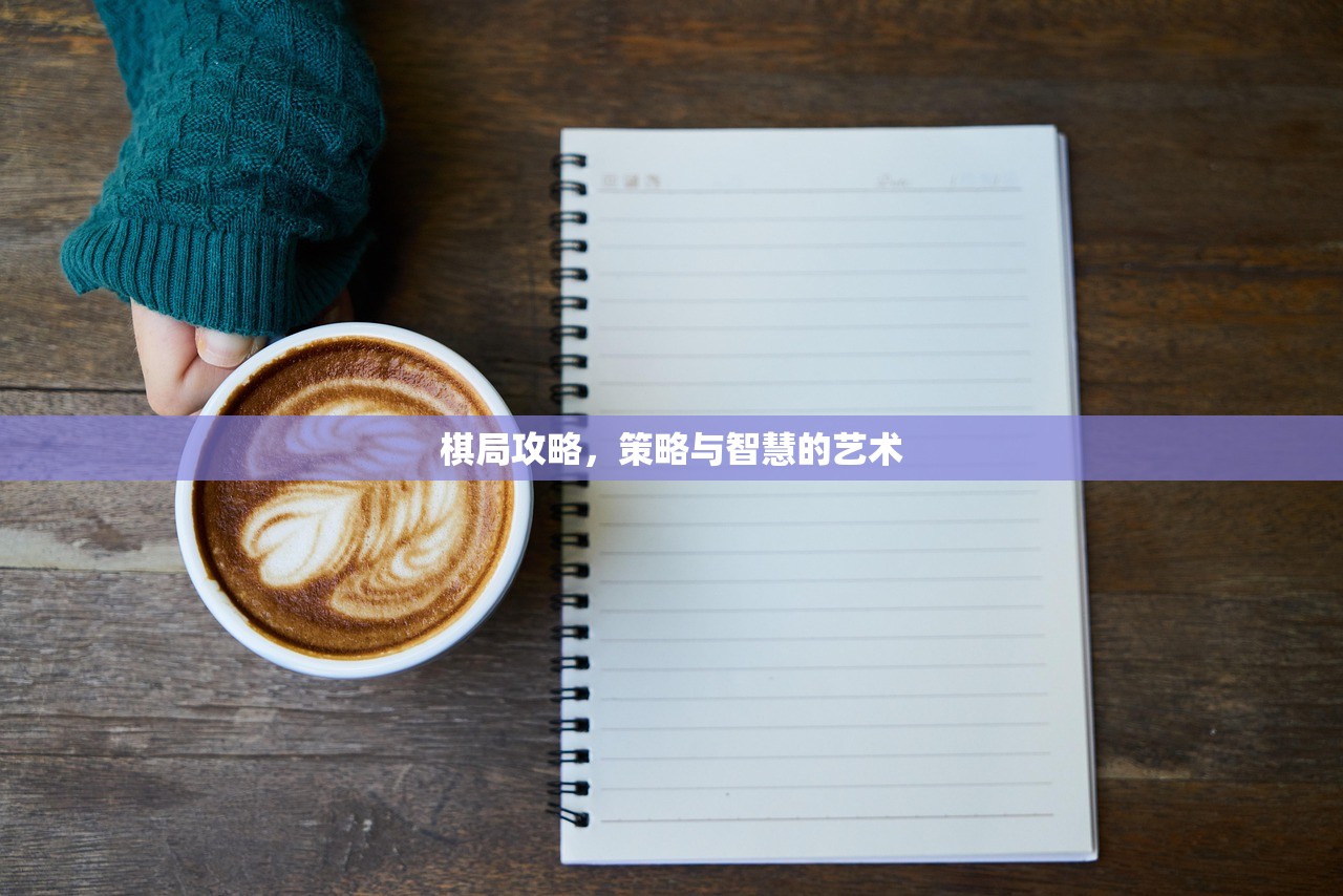 棋局攻略，策略与智慧的艺术