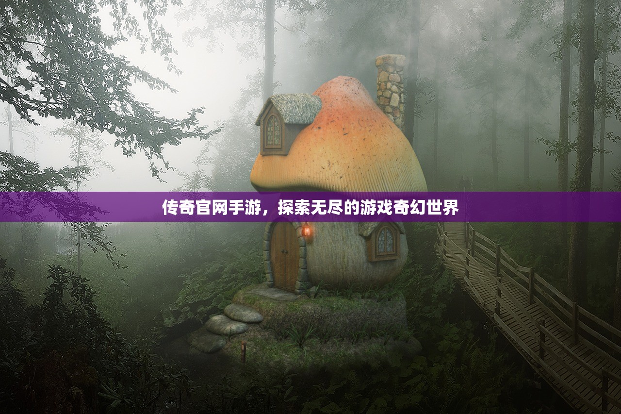 传奇官网手游，探索无尽的游戏奇幻世界
