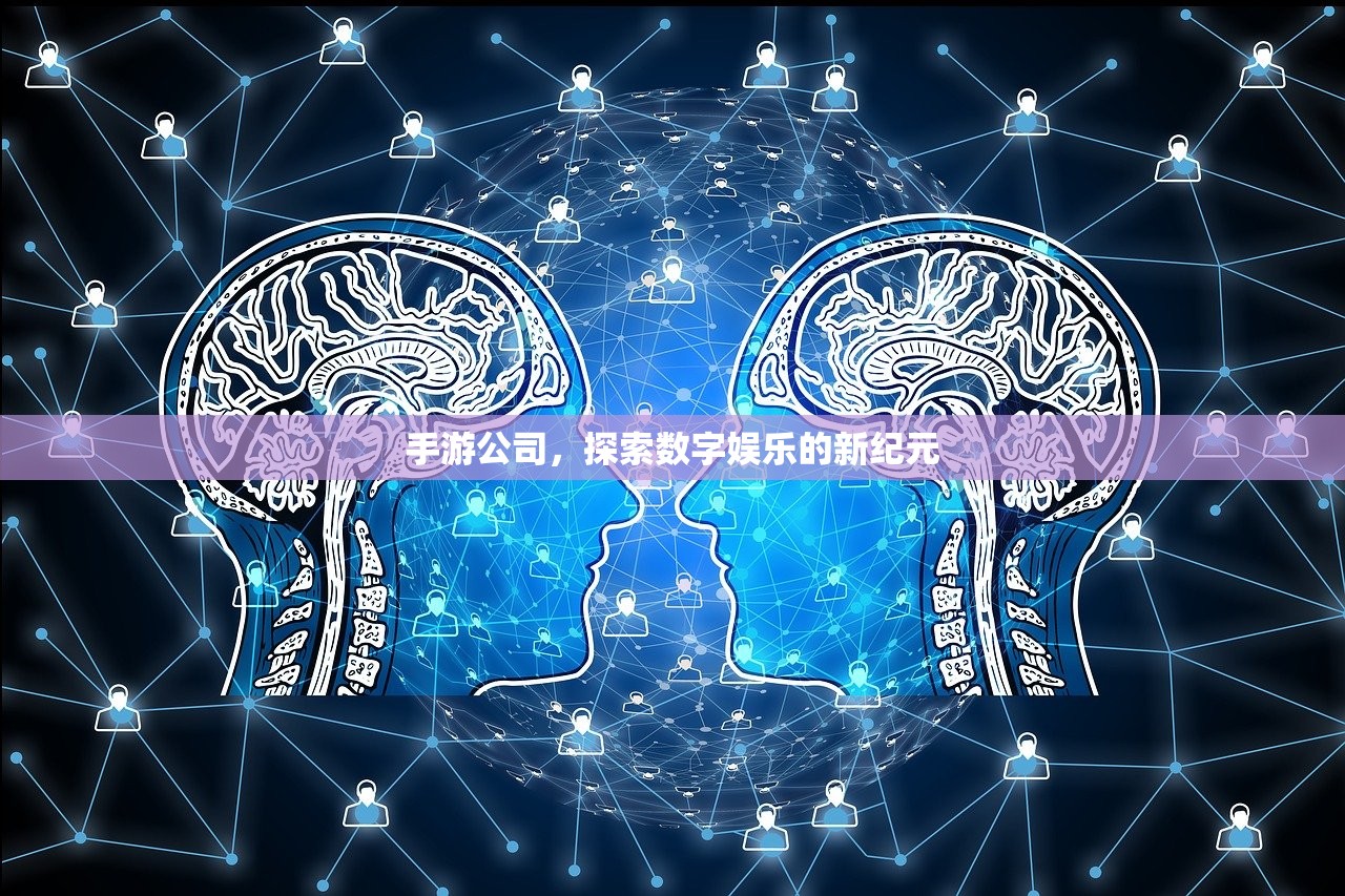 手游公司，探索数字娱乐的新纪元