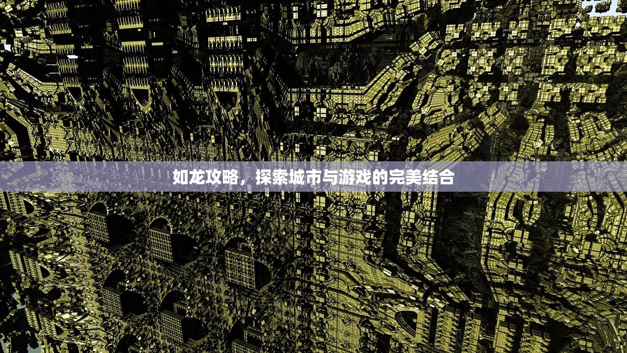 如龙攻略，探索城市与游戏的完美结合