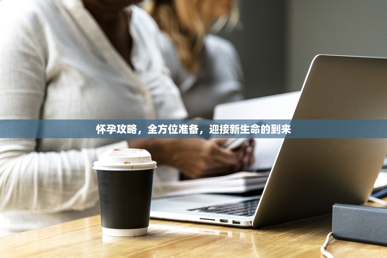 怀孕攻略，全方位准备，迎接新生命的到来