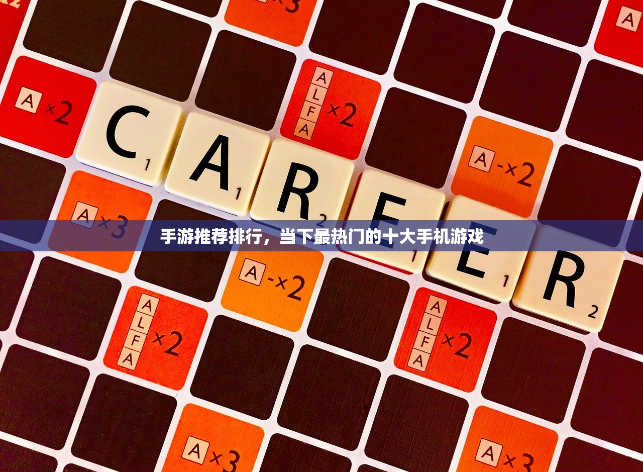 手游推荐排行，当下最热门的十大手机游戏